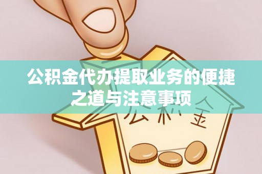 金峰公积金代办提取业务的便捷之道与注意事项