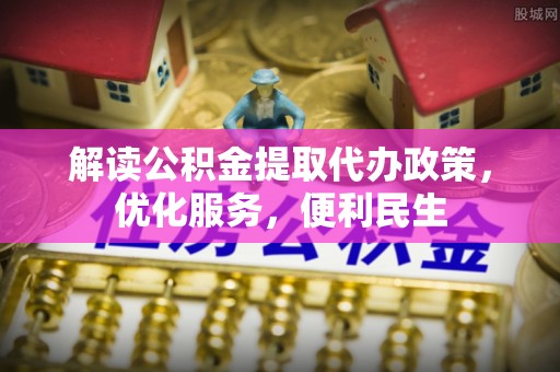 金峰解读公积金提取代办政策，优化服务，便利民生