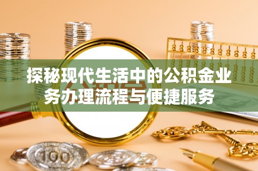 金峰探秘现代生活中的公积金业务办理流程与便捷服务
