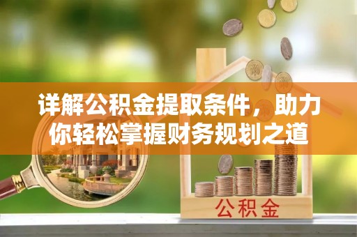 金峰详解公积金提取条件，助力你轻松掌握财务规划之道