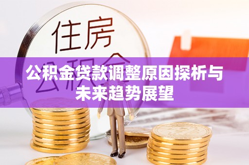 金峰公积金贷款调整原因探析与未来趋势展望