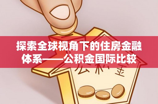 金峰探索全球视角下的住房金融体系——公积金国际比较