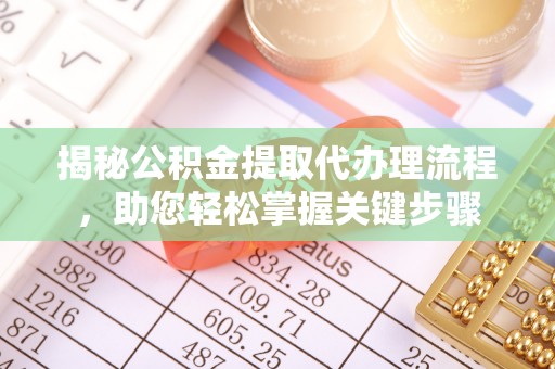 金峰揭秘公积金提取代办理流程，助您轻松掌握关键步骤