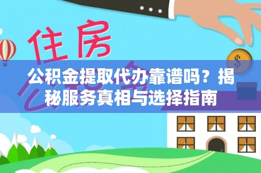 金峰公积金提取代办靠谱吗？揭秘服务真相与选择指南