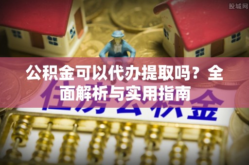 金峰公积金可以代办提取吗？全面解析与实用指南