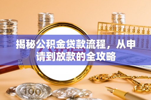 金峰揭秘公积金贷款流程，从申请到放款的全攻略