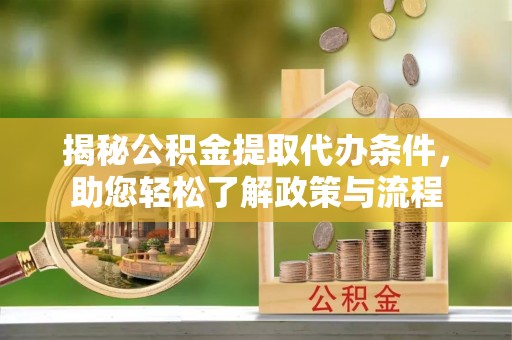 金峰揭秘公积金提取代办条件，助您轻松了解政策与流程