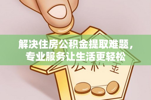 金峰解决住房公积金提取难题，专业服务让生活更轻松