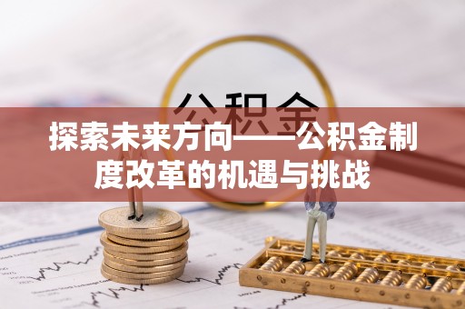 金峰探索未来方向——公积金制度改革的机遇与挑战