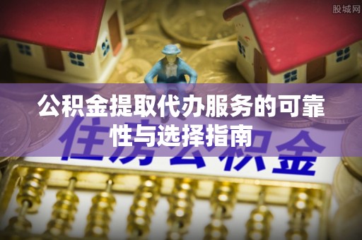 金峰公积金提取代办服务的可靠性与选择指南