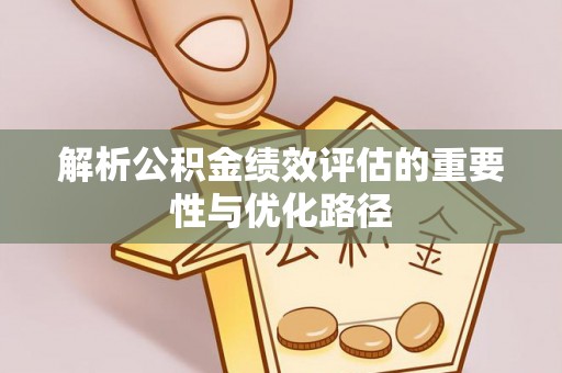 金峰解析公积金绩效评估的重要性与优化路径