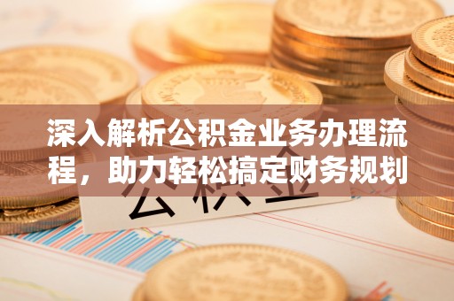 金峰深入解析公积金业务办理流程，助力轻松搞定财务规划
