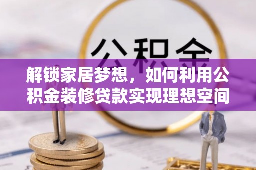 金峰解锁家居梦想，如何利用公积金装修贷款实现理想空间