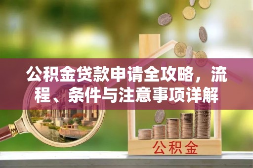金峰公积金贷款申请全攻略，流程、条件与注意事项详解