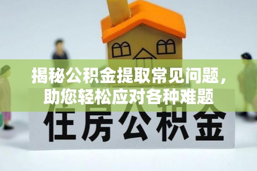 金峰揭秘公积金提取常见问题，助您轻松应对各种难题