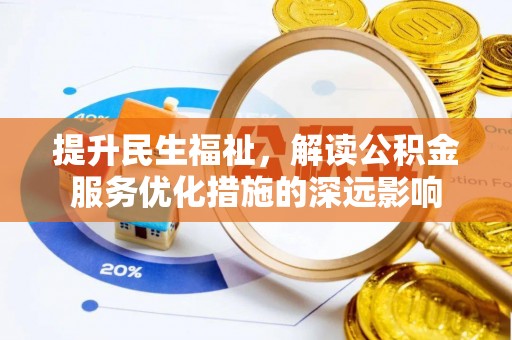 金峰提升民生福祉，解读公积金服务优化措施的深远影响