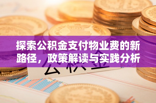 金峰探索公积金支付物业费的新路径，政策解读与实践分析