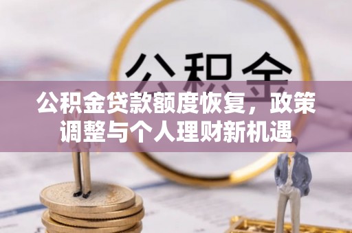 金峰公积金贷款额度恢复，政策调整与个人理财新机遇