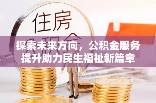 金峰探索未来方向，公积金服务提升助力民生福祉新篇章