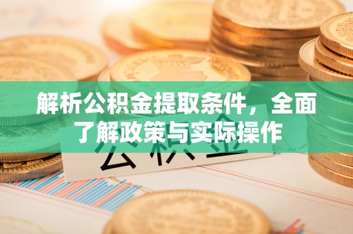 金峰解析公积金提取条件，全面了解政策与实际操作