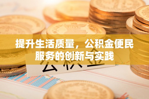 金峰提升生活质量，公积金便民服务的创新与实践
