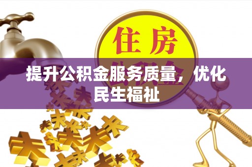 金峰提升公积金服务质量，优化民生福祉