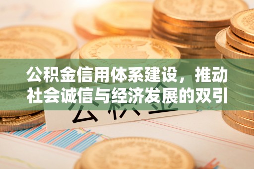 金峰公积金信用体系建设，推动社会诚信与经济发展的双引擎
