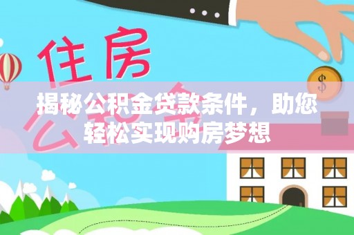 金峰揭秘公积金贷款条件，助您轻松实现购房梦想