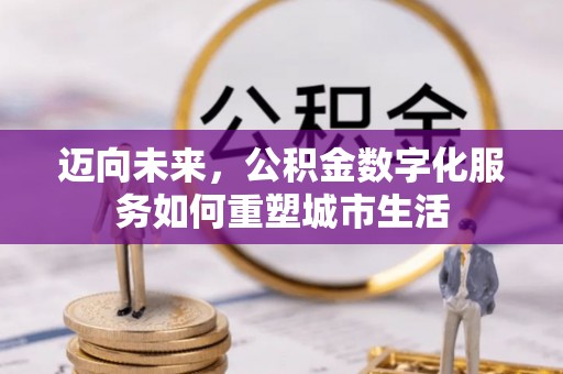 金峰迈向未来，公积金数字化服务如何重塑城市生活