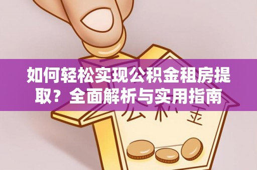 金峰如何轻松实现公积金租房提取？全面解析与实用指南