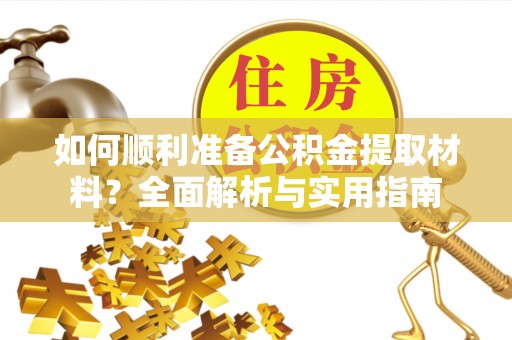 金峰如何顺利准备公积金提取材料？全面解析与实用指南