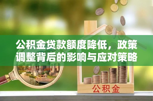 金峰公积金贷款额度降低，政策调整背后的影响与应对策略