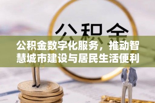 金峰公积金数字化服务，推动智慧城市建设与居民生活便利化