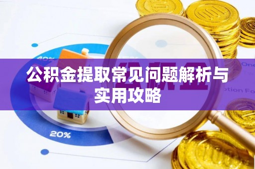 金峰公积金提取常见问题解析与实用攻略