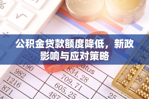 金峰公积金贷款额度降低，新政影响与应对策略