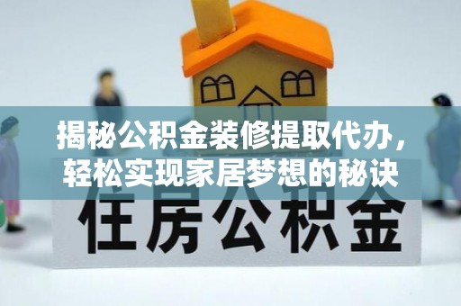 金峰揭秘公积金装修提取代办，轻松实现家居梦想的秘诀