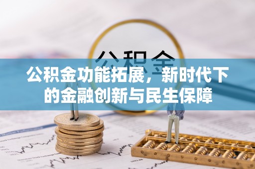 金峰公积金功能拓展，新时代下的金融创新与民生保障
