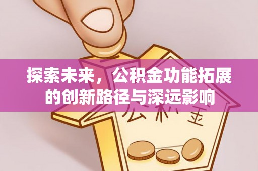 金峰探索未来，公积金功能拓展的创新路径与深远影响