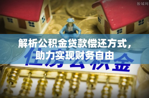 金峰解析公积金贷款偿还方式，助力实现财务自由