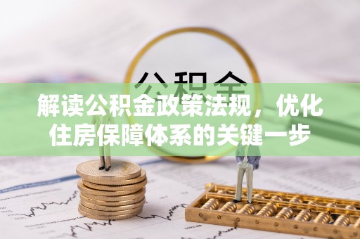 金峰解读公积金政策法规，优化住房保障体系的关键一步