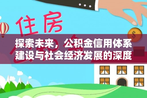 金峰探索未来，公积金信用体系建设与社会经济发展的深度融合