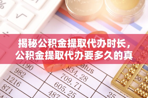 金峰揭秘公积金提取代办时长，公积金提取代办要多久的真相与攻略