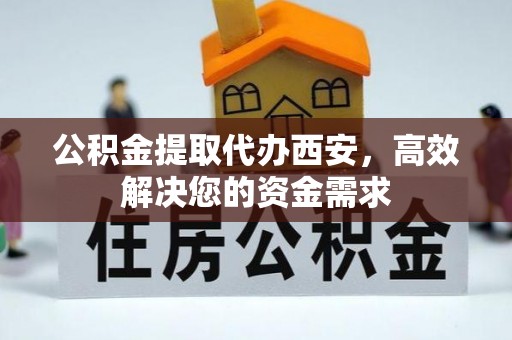 金峰公积金提取代办西安，高效解决您的资金需求
