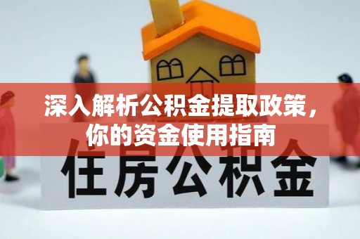 金峰深入解析公积金提取政策，你的资金使用指南