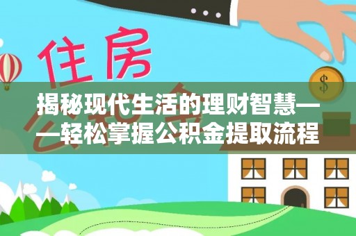 金峰揭秘现代生活的理财智慧——轻松掌握公积金提取流程的实用指南