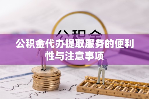 金峰公积金代办提取服务的便利性与注意事项