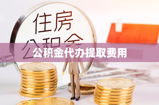 金峰公积金代办提取费用