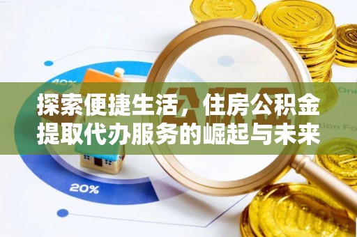 金峰探索便捷生活，住房公积金提取代办服务的崛起与未来趋势