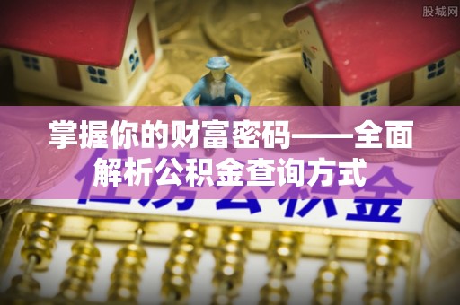 金峰掌握你的财富密码——全面解析公积金查询方式