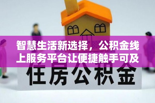 金峰智慧生活新选择，公积金线上服务平台让便捷触手可及